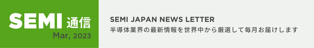 SEMI通信 2023年3月号 SEMI JAPAN NEWS LETTER 半導体業界の最新情報を世界中から厳選して毎月お届けします